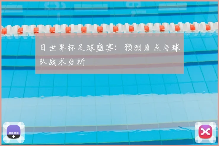 日世界杯足球盛宴：预测看点与球队战术分析