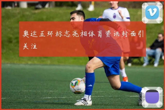 奥运五环标志亮相体育资讯封面引关注