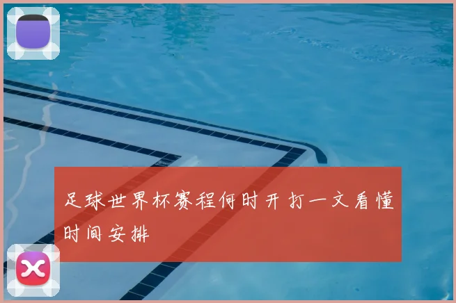 足球世界杯赛程何时开打一文看懂时间安排
