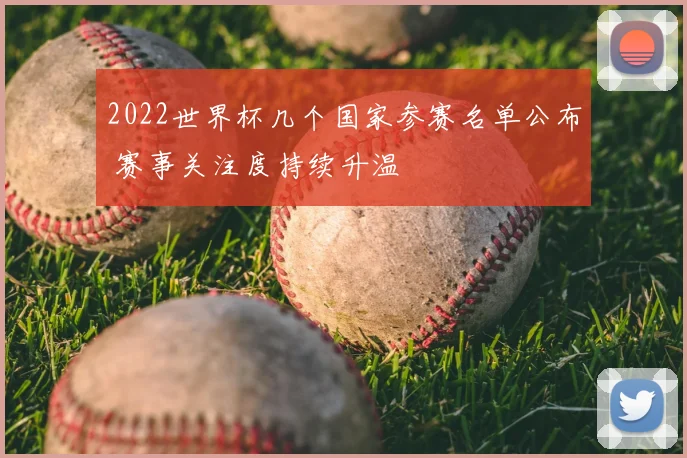 2022世界杯几个国家参赛名单公布 赛事关注度持续升温