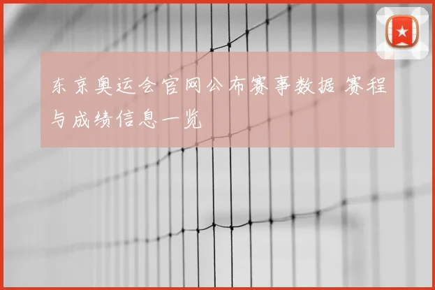 东京奥运会官网公布赛事数据 赛程与成绩信息一览